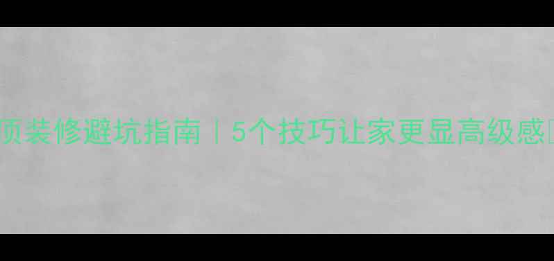 图片 吊顶装修避坑指南｜5个技巧让家更显高级感✨2