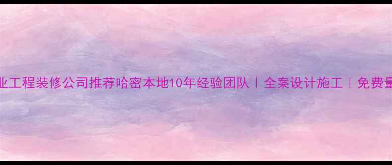 图片 哈密专业工程装修公司推荐哈密本地10年经验团队｜全案设计施工｜免费量房报价