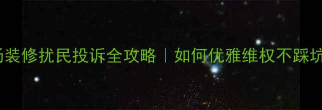 图片 商场装修扰民投诉全攻略｜如何优雅维权不踩坑？1