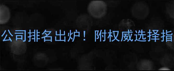 图片 国内十大装修公司排名出炉！附权威选择指南与避坑攻略