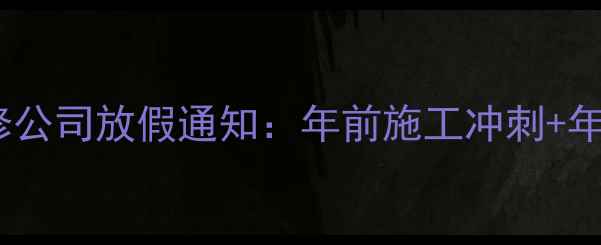 图片 国庆后北京装修公司放假通知：年前施工冲刺+年后复工保障全2
