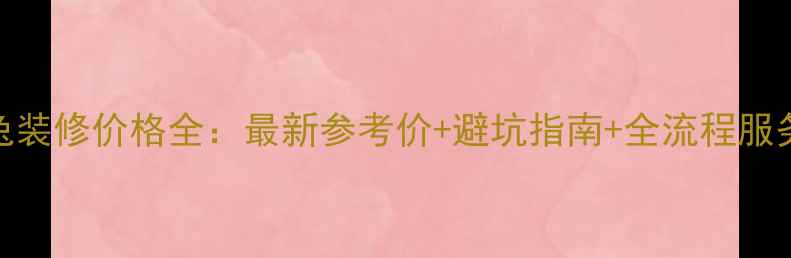 图片 土巴兔装修价格全：最新参考价+避坑指南+全流程服务指南