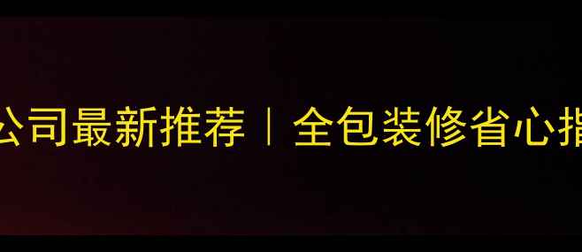 图片 塘厦口碑装修公司最新推荐｜全包装修省心指南+避坑攻略2