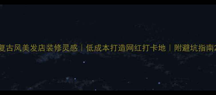 图片 复古风美发店装修灵感｜低成本打造网红打卡地｜附避坑指南2