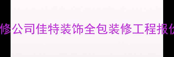 图片 大连专业家庭装修公司佳特装饰全包装修工程报价透明服务优质1
