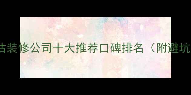 图片 天津塘沽装修公司十大推荐口碑排名（附避坑指南）1