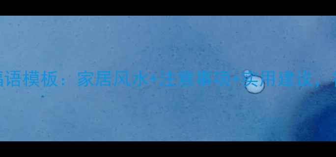 图片 妹妹新家装修祝福语模板：家居风水+注意事项+实用建议，祝福她幸福美满！