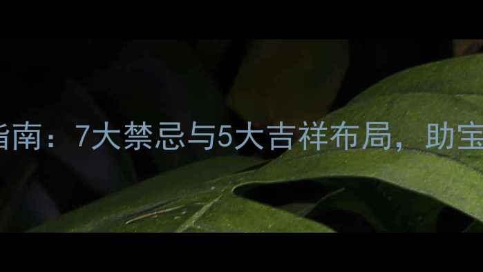 图片 孕期装修风水科学指南：7大禁忌与5大吉祥布局，助宝宝健康茁壮成长！1