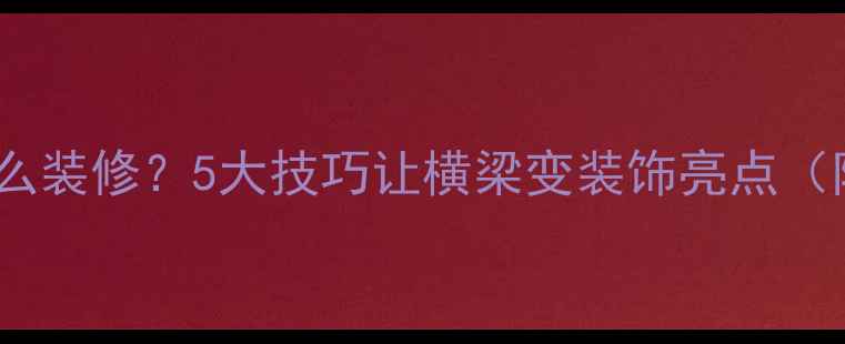 图片 客厅吊顶有横梁怎么装修？5大技巧让横梁变装饰亮点（附全屋设计案例）2