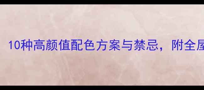 图片 家居装修颜色趋势：10种高颜值配色方案与禁忌，附全屋布局技巧（附图）