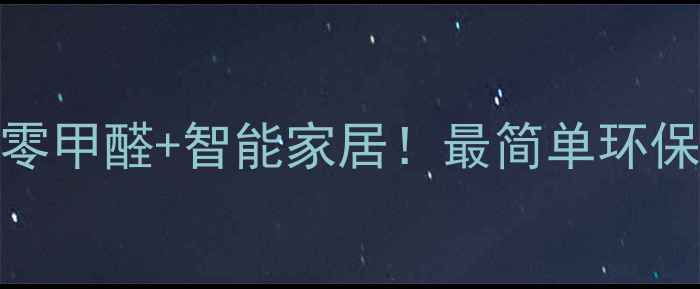 图片 家庭装修避坑指南：零甲醛+智能家居！最简单环保的装修方案实操手册