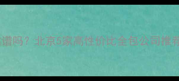 图片 小公司装修真的靠谱吗？北京5家高性价比全包公司推荐（附避坑指南）2