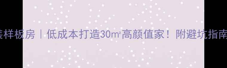 图片 小户型精装样板房｜低成本打造30㎡高颜值家！附避坑指南+软装公式