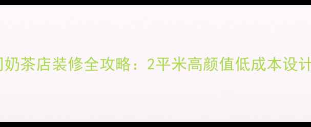 图片 小空间奶茶店装修全攻略：2平米高颜值低成本设计指南1