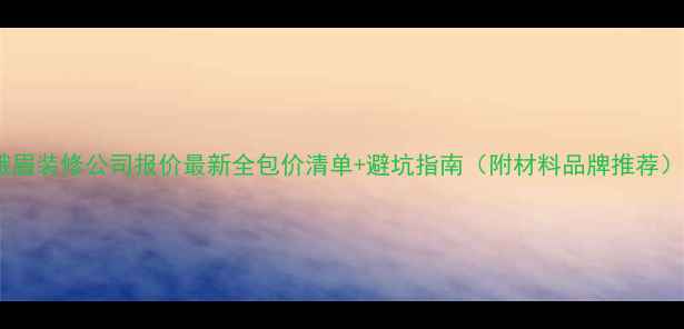 图片 峨眉装修公司报价最新全包价清单+避坑指南（附材料品牌推荐）1