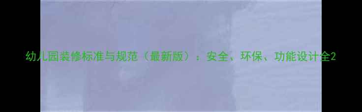图片 幼儿园装修标准与规范（最新版）：安全、环保、功能设计全2