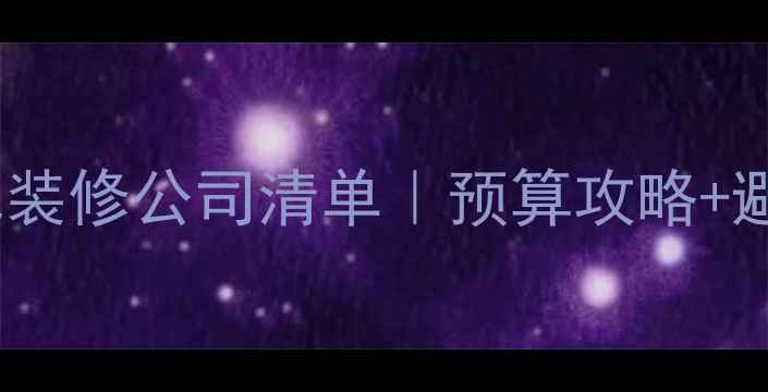 图片 广州全包装修公司清单｜预算攻略+避坑指南2