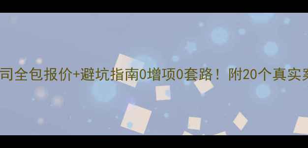 图片 广州装修公司全包报价+避坑指南0增项0套路！附20个真实案例预算表2