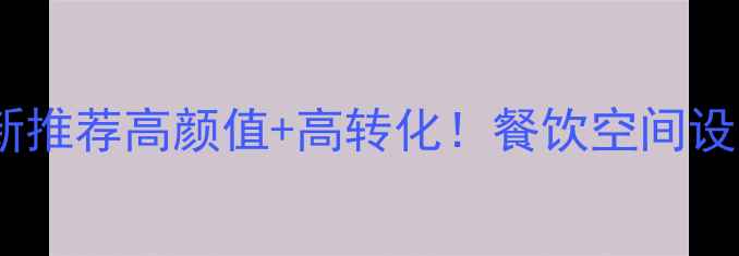 图片 徐州餐饮设计装修公司最新推荐高颜值+高转化！餐饮空间设计全攻略（附避坑指南）2