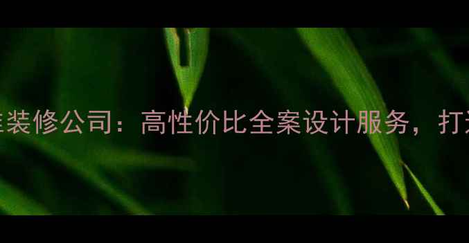 图片 成都创新思维装修公司：高性价比全案设计服务，打造您的理想家