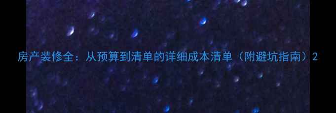图片 房产装修全：从预算到清单的详细成本清单（附避坑指南）2
