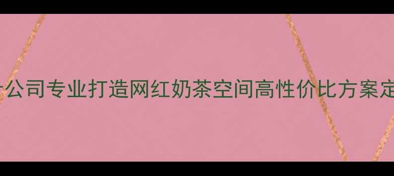 图片 揭阳奶茶店装修设计公司专业打造网红奶茶空间高性价比方案定制（附报价参考）2