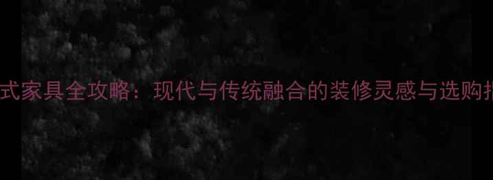 图片 新中式家具全攻略：现代与传统融合的装修灵感与选购指南1