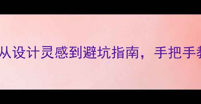 图片 新家装修全攻略：从设计灵感到避坑指南，手把手教你打造理想居所1