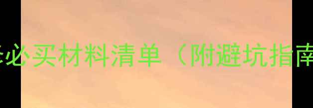 图片 新房装修必买材料清单（附避坑指南）🏠✨1