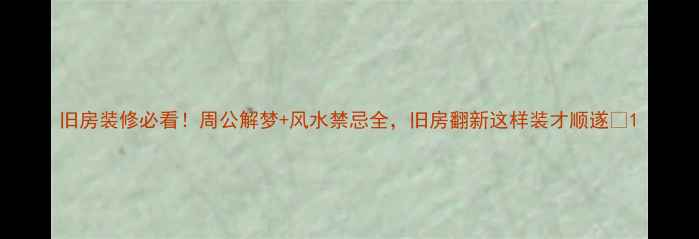 图片 旧房装修必看！周公解梦+风水禁忌全，旧房翻新这样装才顺遂✨1