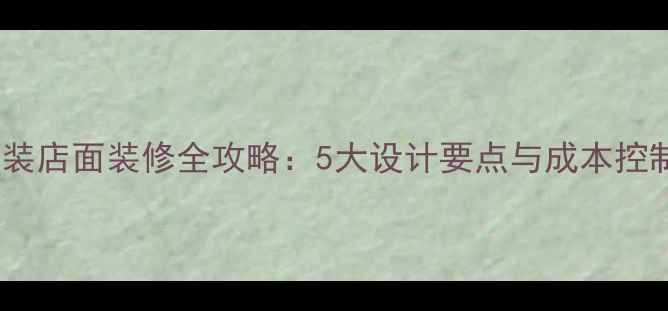 图片 时尚服装店面装修全攻略：5大设计要点与成本控制技巧1
