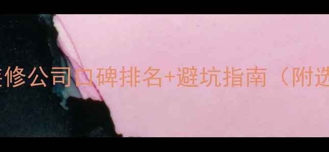 图片 最新全国十佳装修公司口碑排名+避坑指南（附选公司全攻略）2