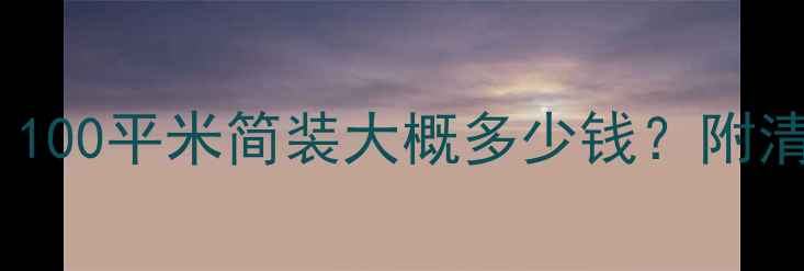 图片 最新参考价：100平米简装大概多少钱？附清单+避坑指南