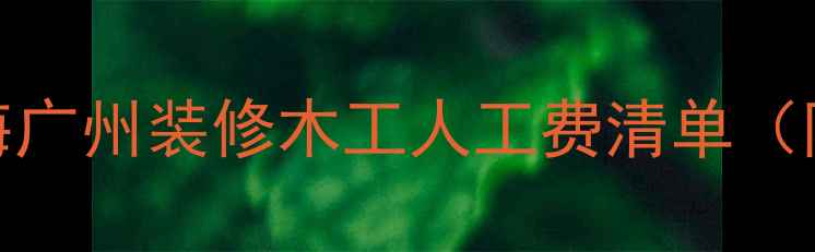 图片 最新报价｜北京上海广州装修木工人工费清单（附清单+避坑指南）2