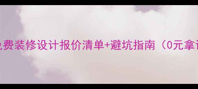 图片 最新版！免费装修设计报价清单+避坑指南（0元拿设计图）✨