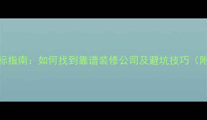 图片 最新装修招标指南：如何找到靠谱装修公司及避坑技巧（附报价清单）