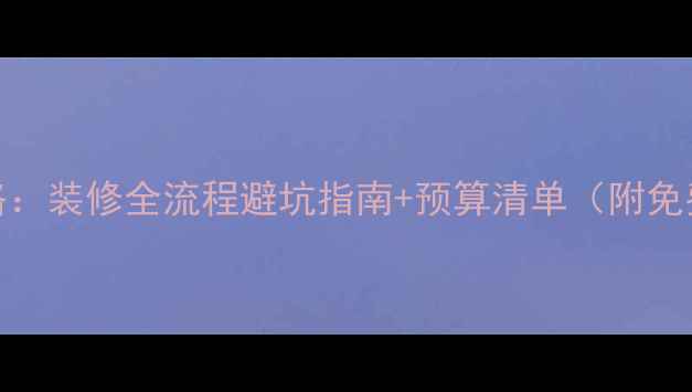 图片 最新装修攻略：装修全流程避坑指南+预算清单（附免费设计模板）