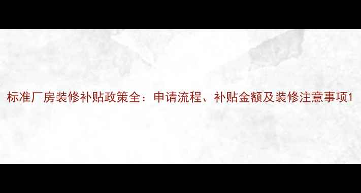 图片 标准厂房装修补贴政策全：申请流程、补贴金额及装修注意事项1