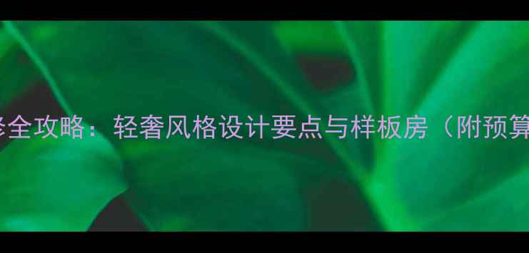 图片 欧式装修全攻略：轻奢风格设计要点与样板房（附预算清单）2