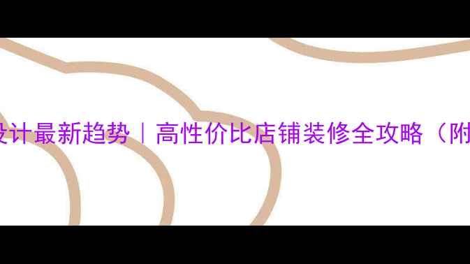 图片 步步高装修设计最新趋势｜高性价比店铺装修全攻略（附避坑指南）1