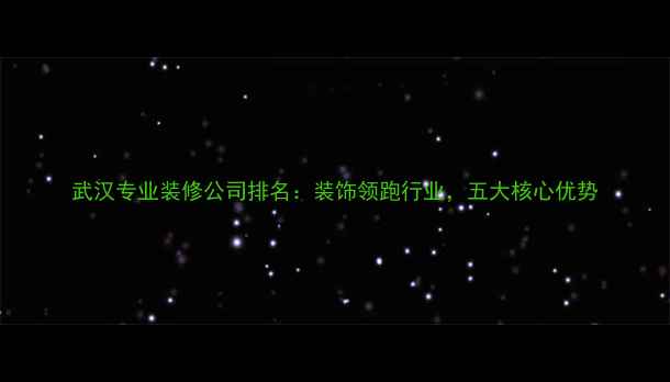 图片 武汉专业装修公司排名：装饰领跑行业，五大核心优势