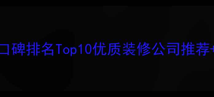 图片 武汉装修公司口碑排名Top10优质装修公司推荐+免费报价指南