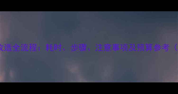图片 毛坯房水电改造全流程：耗时、步骤、注意事项及预算参考（附时间表）2
