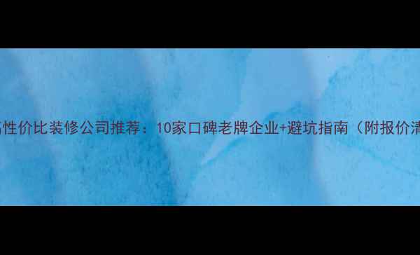 图片 永川高性价比装修公司推荐：10家口碑老牌企业+避坑指南（附报价清单）2