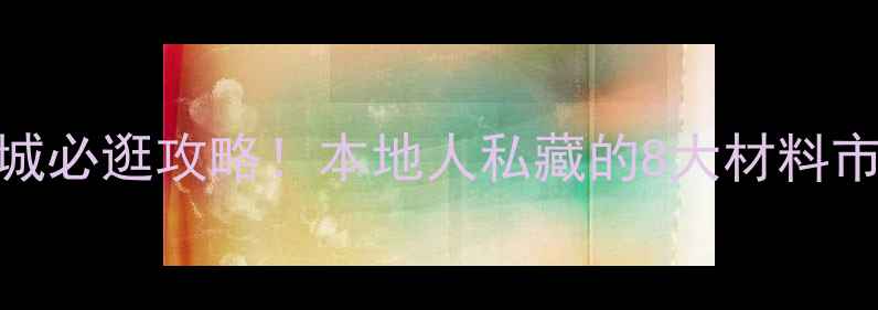 图片 江门装修材料城必逛攻略！本地人私藏的8大材料市场+避坑指南1