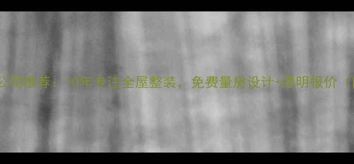 图片 河源口碑装修公司推荐：10年专注全屋整装，免费量房设计+透明报价（附避坑指南）2