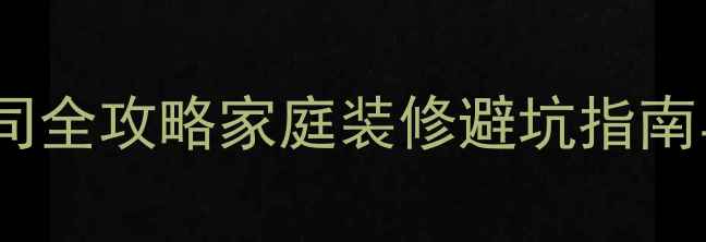 图片 济南装修公司全攻略家庭装修避坑指南与省钱技巧1