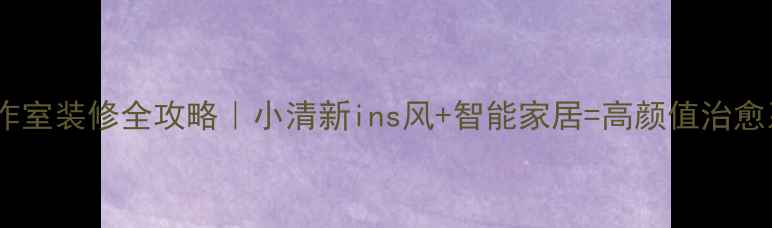 图片 温馨工作室装修全攻略｜小清新ins风+智能家居=高颜值治愈系空间1