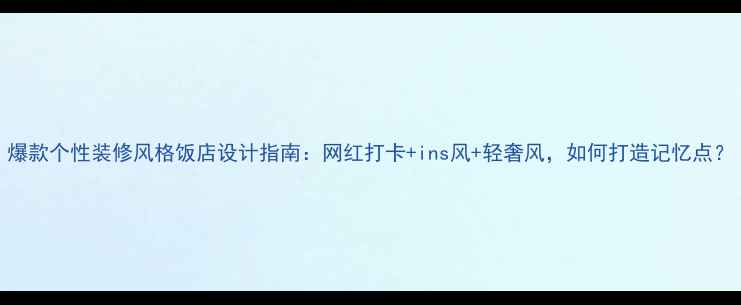 图片 爆款个性装修风格饭店设计指南：网红打卡+ins风+轻奢风，如何打造记忆点？