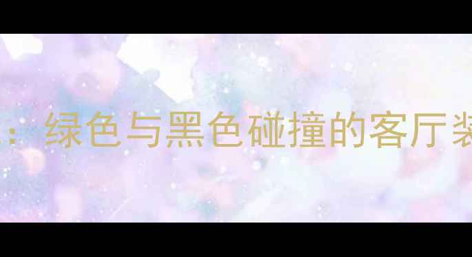 图片 现代简约风：绿色与黑色碰撞的客厅装修全攻略2